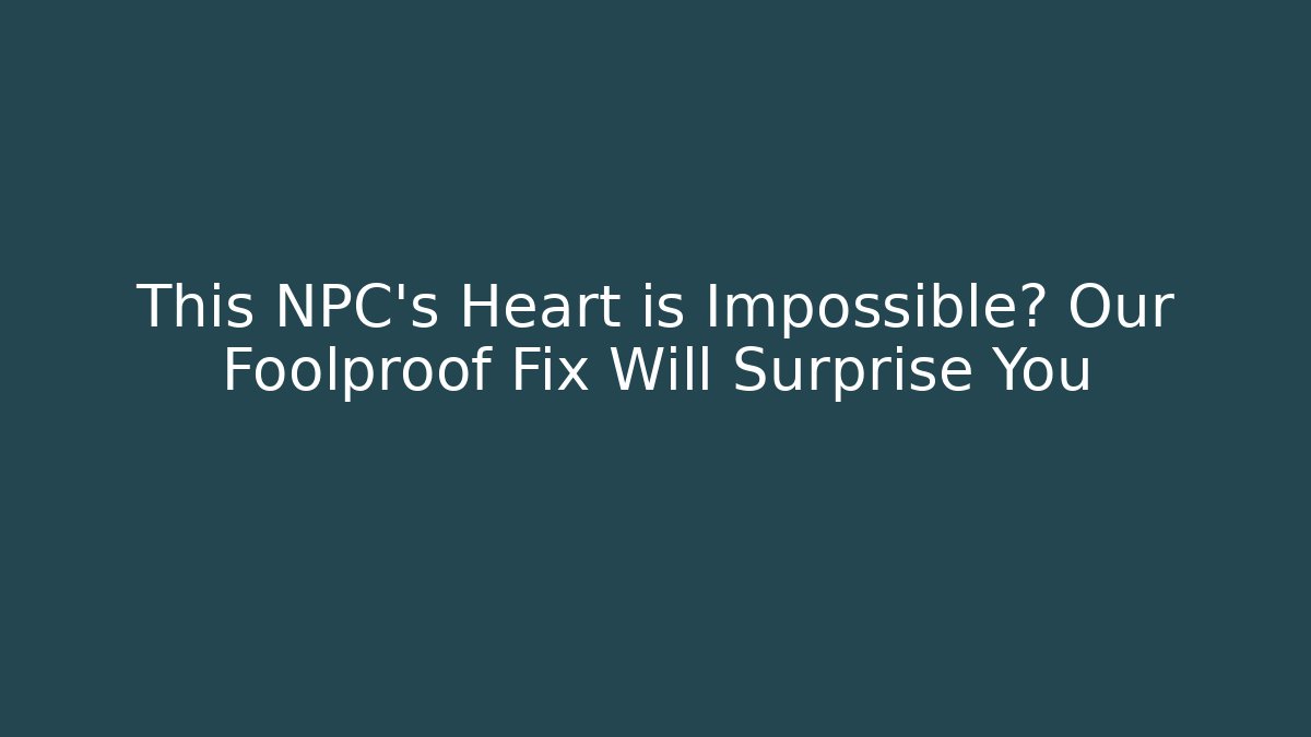This NPC's Heart is Impossible? Our Foolproof Fix Will Surprise You - Create More Assets
