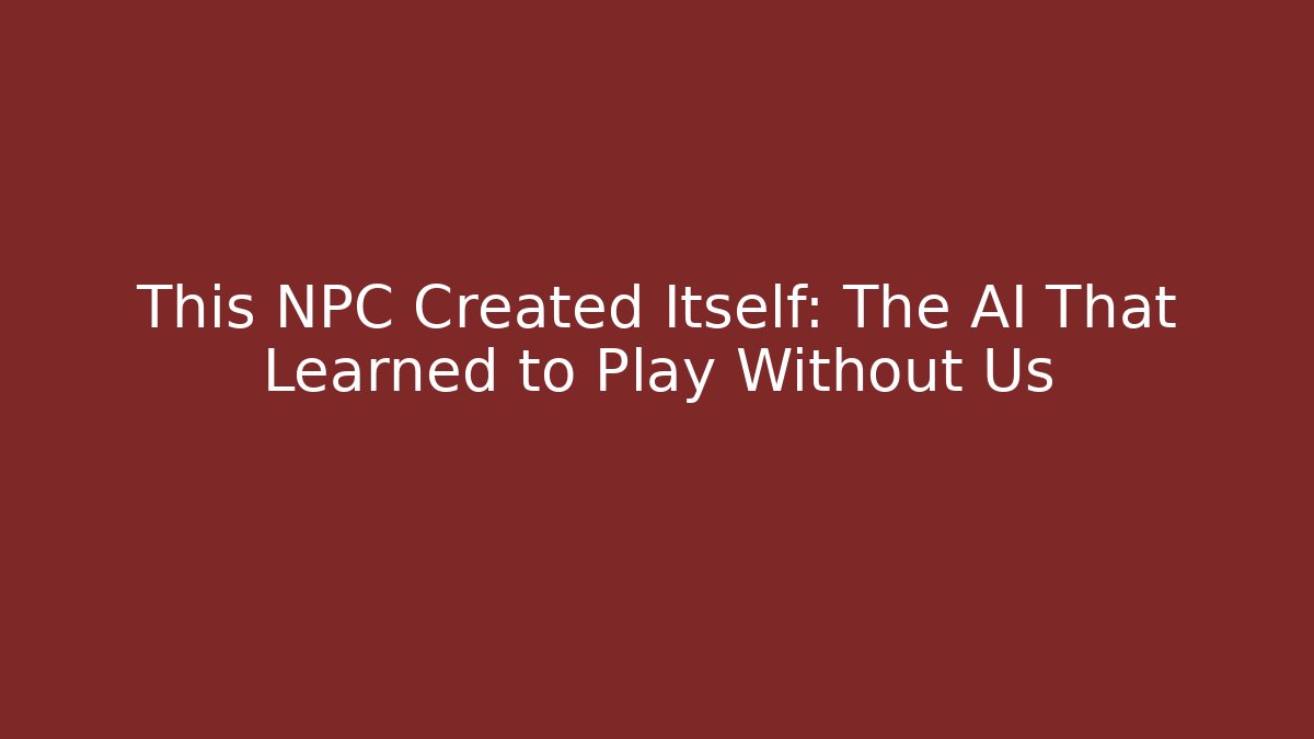 This NPC Created Itself: The AI That Learned to Play Without Us
