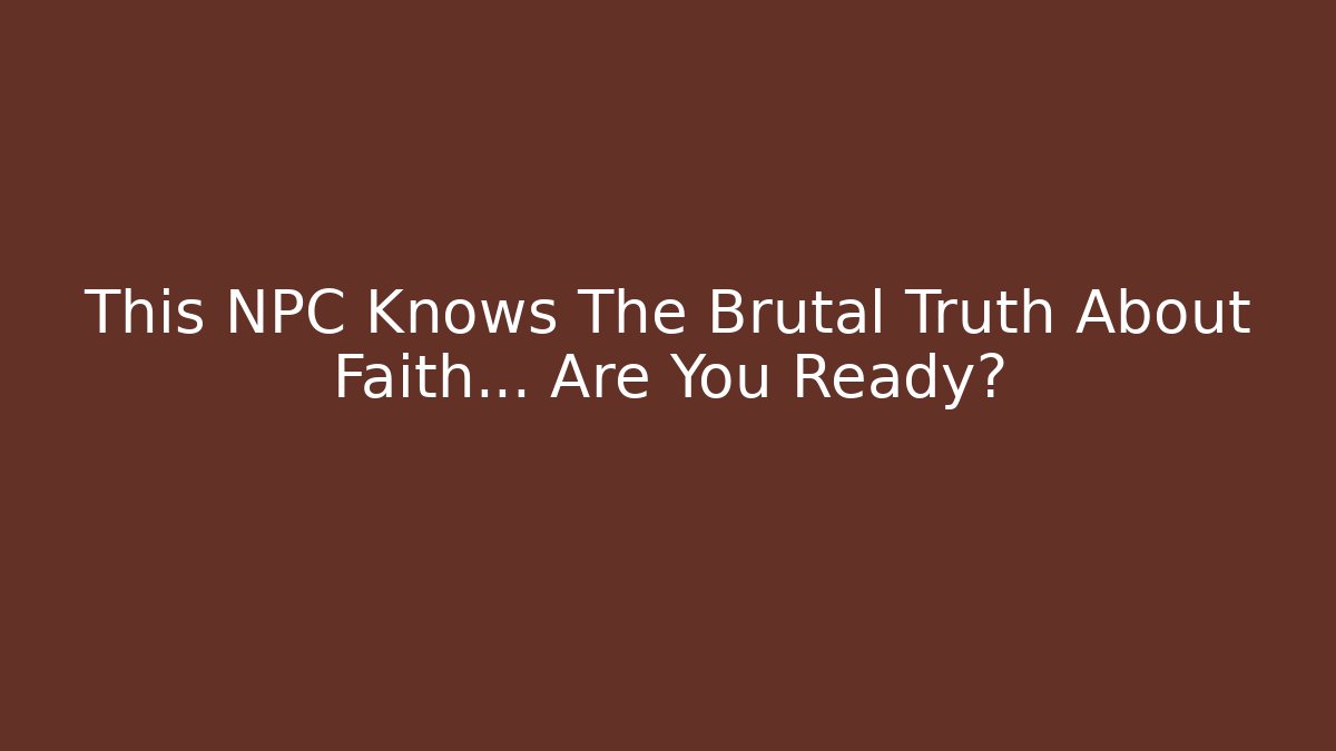This NPC Knows The Brutal Truth About Faith… Are You Ready?