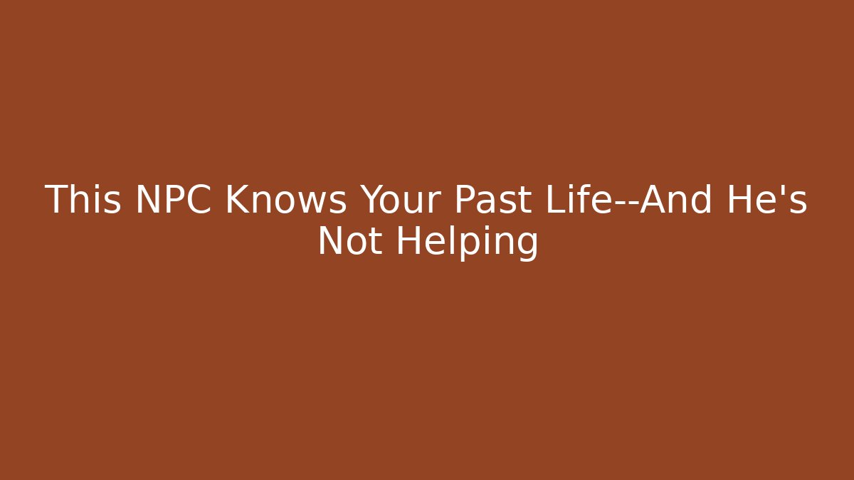 This NPC Knows Your Past Life—And He’s Not Helping