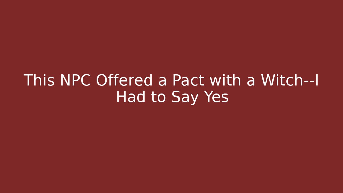 This NPC Offered a Pact with a Witch—I Had to Say Yes
