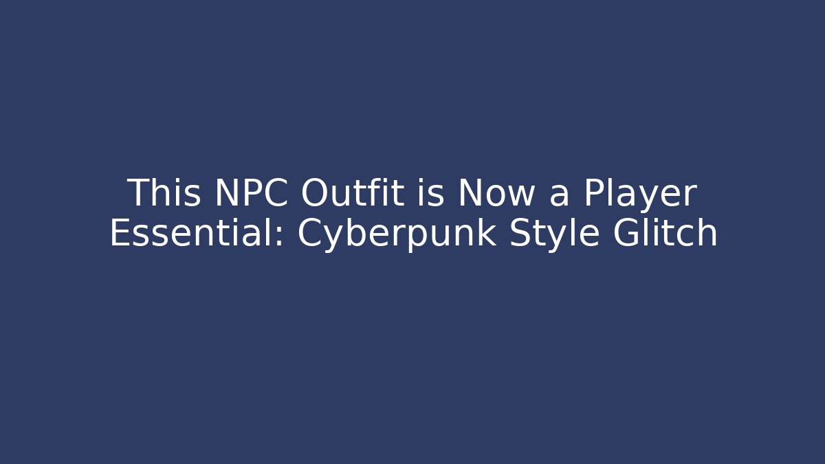 This NPC Outfit is Now a Player Essential: Cyberpunk Style Glitch