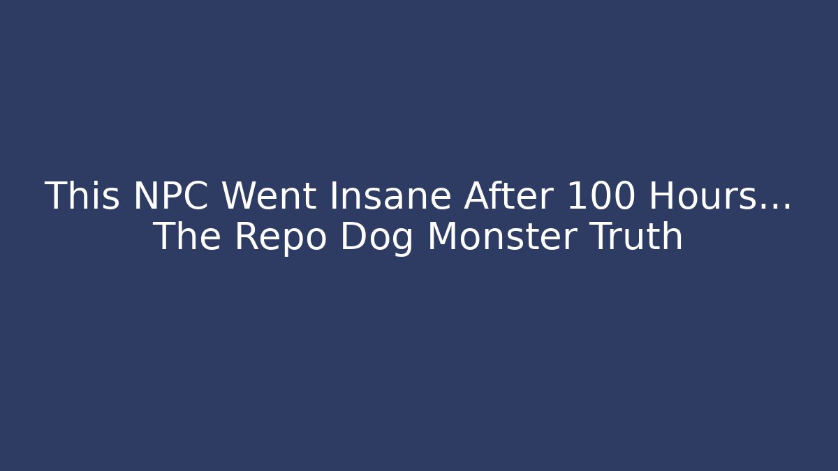 This NPC Went Insane After 100 Hours… The Repo Dog Monster Truth