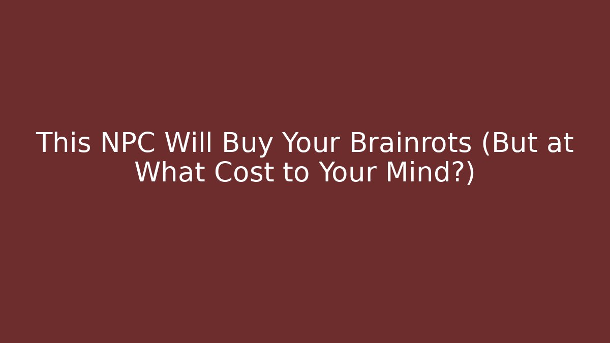 This NPC Will Buy Your Brainrots (But at What Cost to Your Mind?)