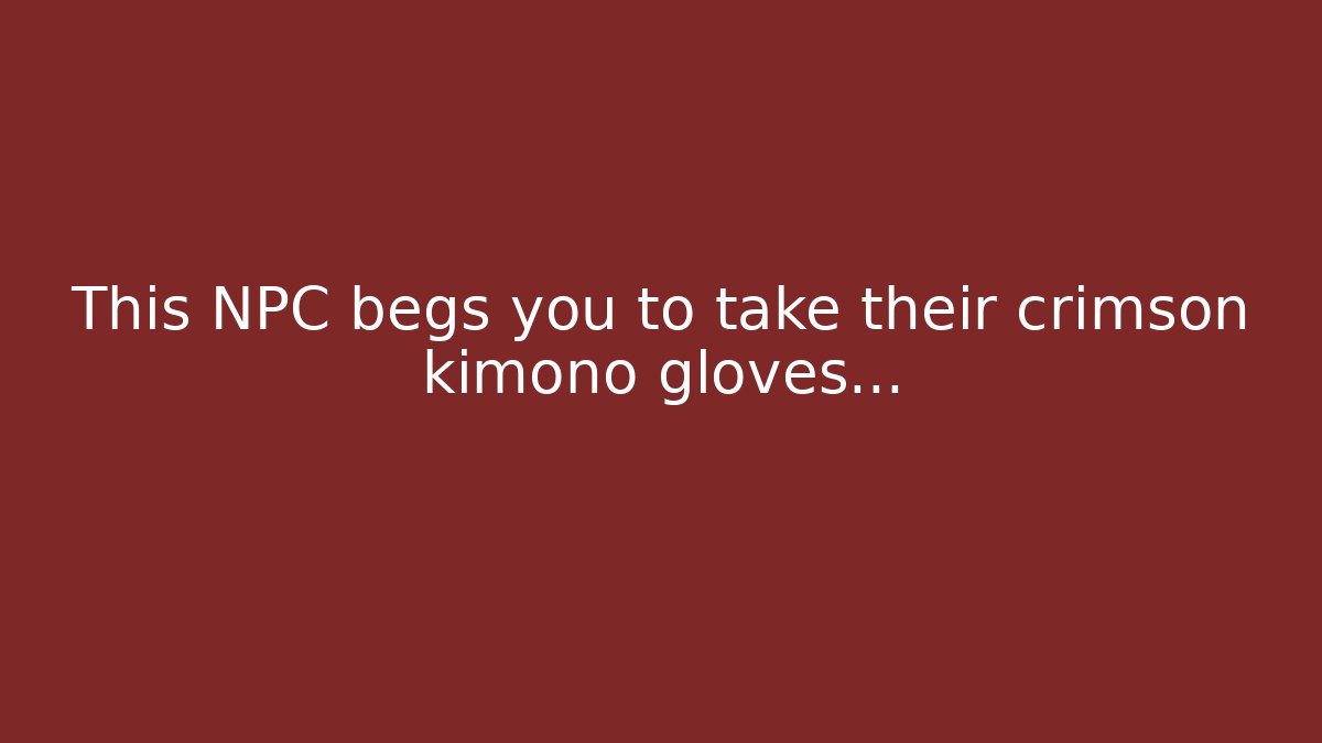 This NPC begs you to take their crimson kimono gloves…