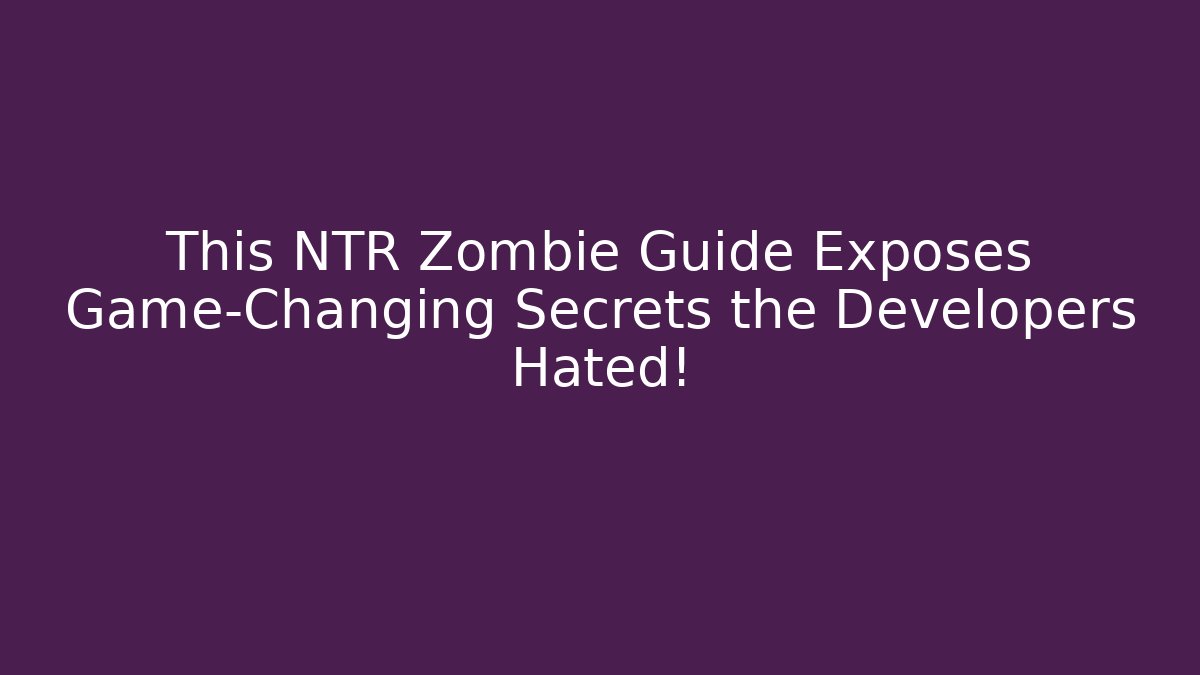 This NTR Zombie Guide Exposes Game-Changing Secrets the Developers Hated! - Create More Assets