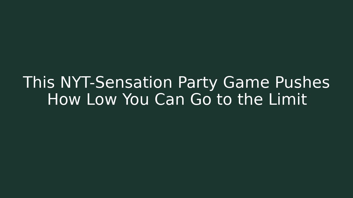 This NYT-Sensation Party Game Pushes How Low You Can Go to the Limit