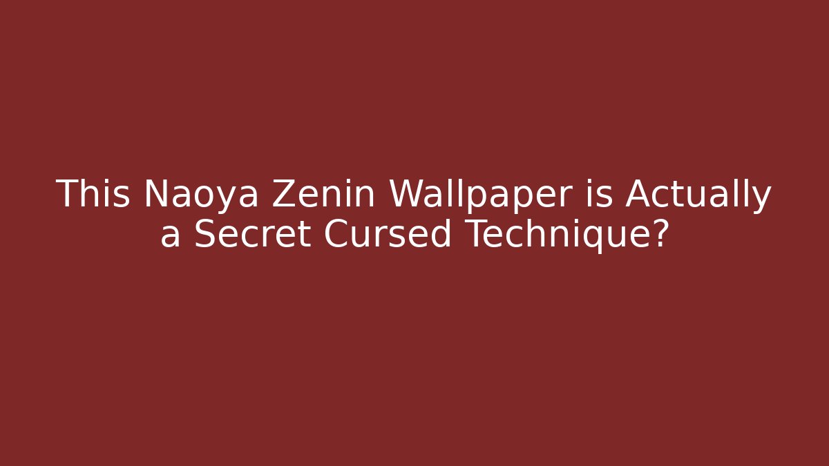 This Naoya Zenin Wallpaper is Actually a Secret Cursed Technique?