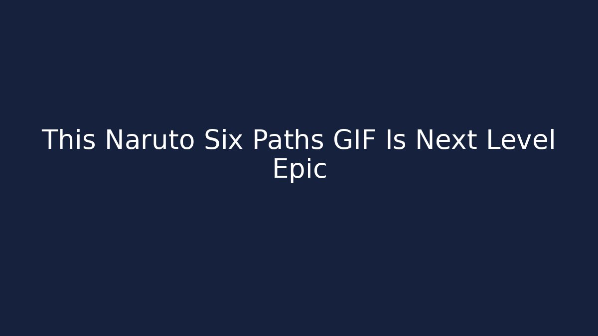 This Naruto Six Paths GIF Is Next Level Epic - Create More Assets