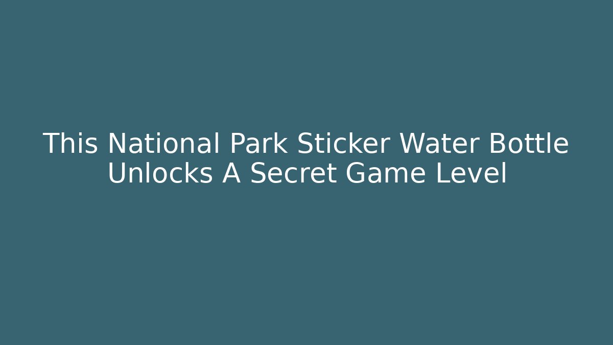 This National Park Sticker Water Bottle Unlocks A Secret Game Level