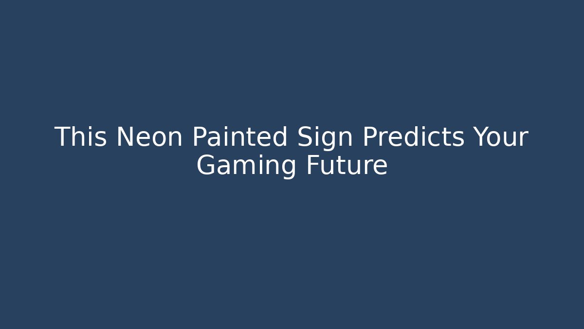 This Neon Painted Sign Predicts Your Gaming Future - Create More Assets