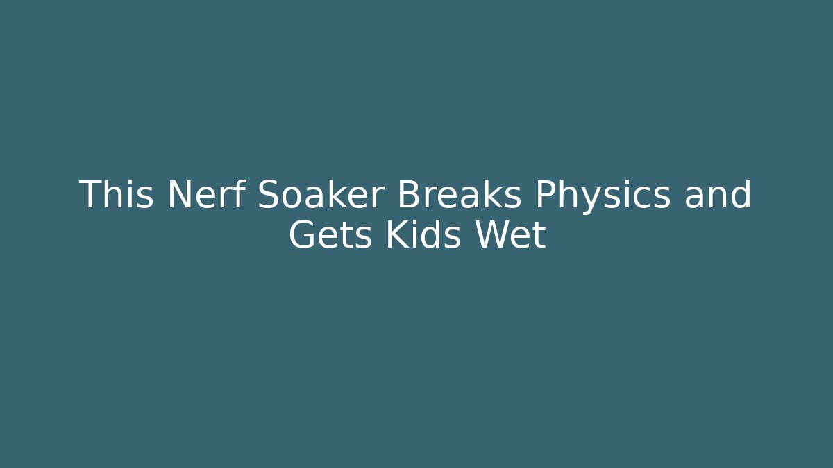 This Nerf Soaker Breaks Physics and Gets Kids Wet
