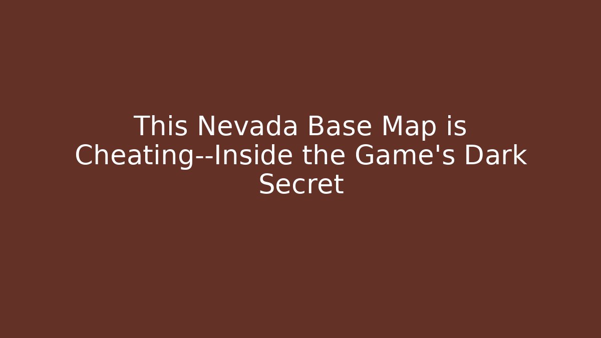 This Nevada Base Map is Cheating—Inside the Game's Dark Secret