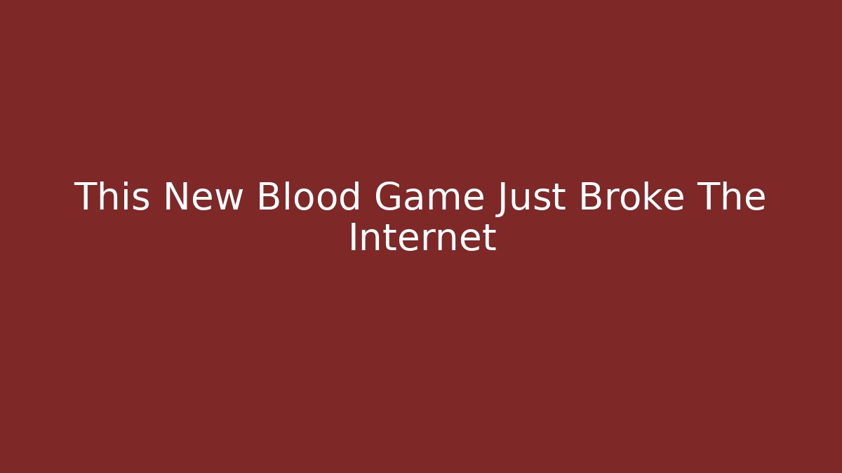 This New Blood Game Just Broke The Internet