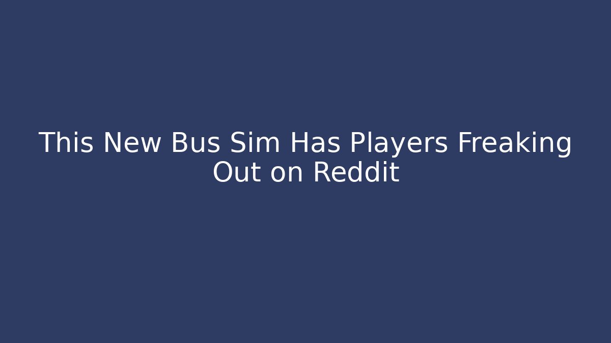 This New Bus Sim Has Players Freaking Out on Reddit