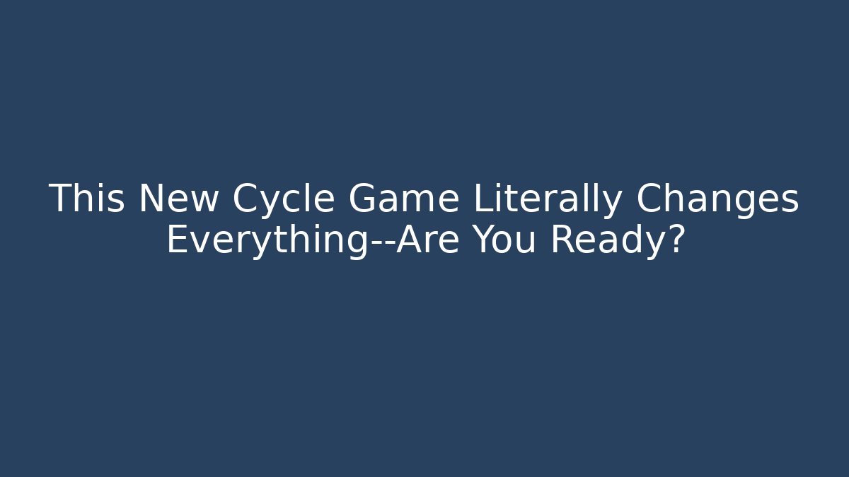 This New Cycle Game Literally Changes Everything—Are You Ready?