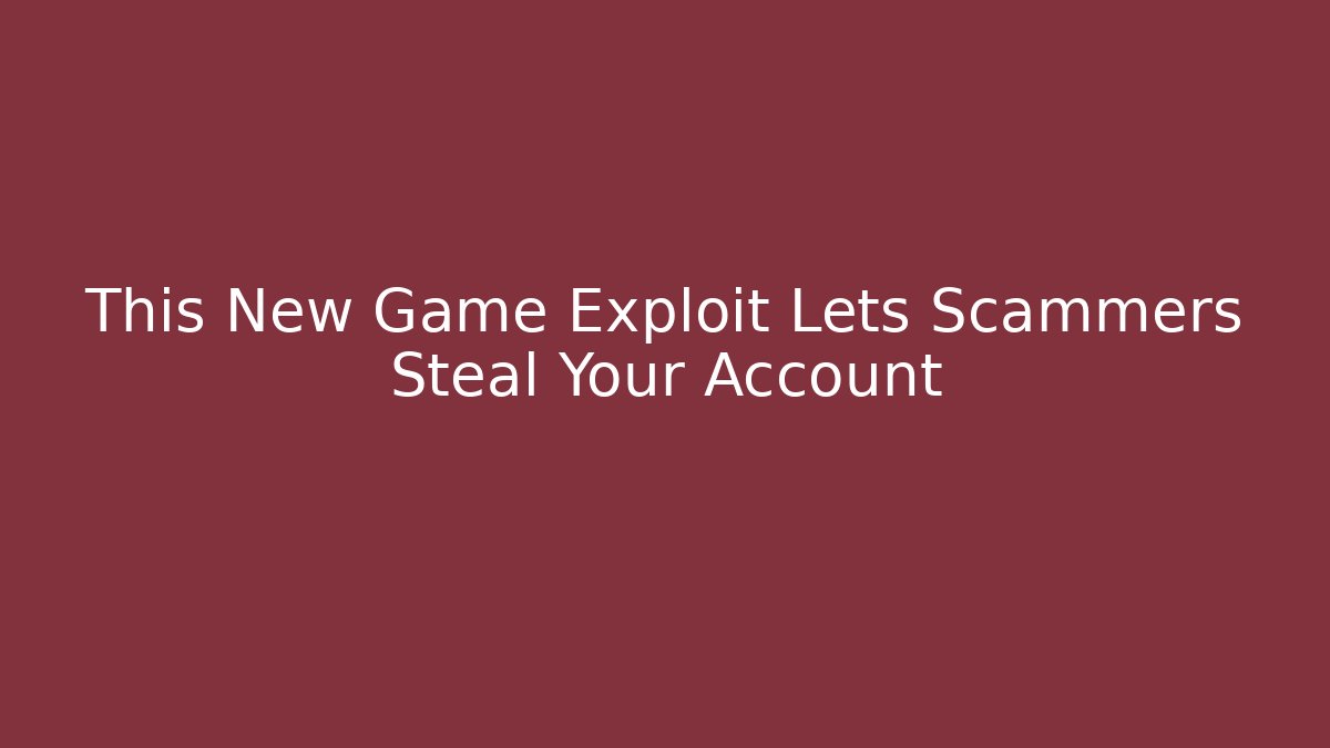 This New Game Exploit Lets Scammers Steal Your Account