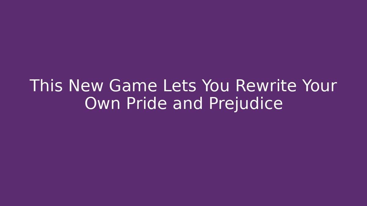 This New Game Lets You Rewrite Your Own Pride and Prejudice
