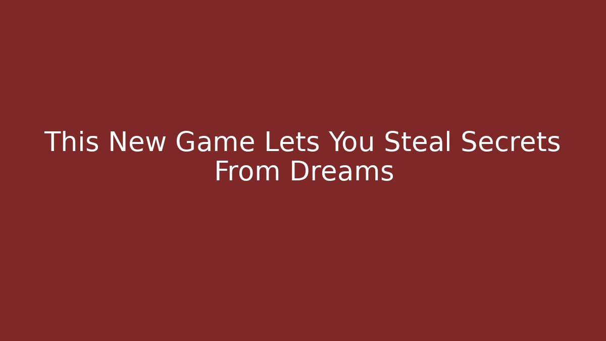 This New Game Lets You Steal Secrets From Dreams