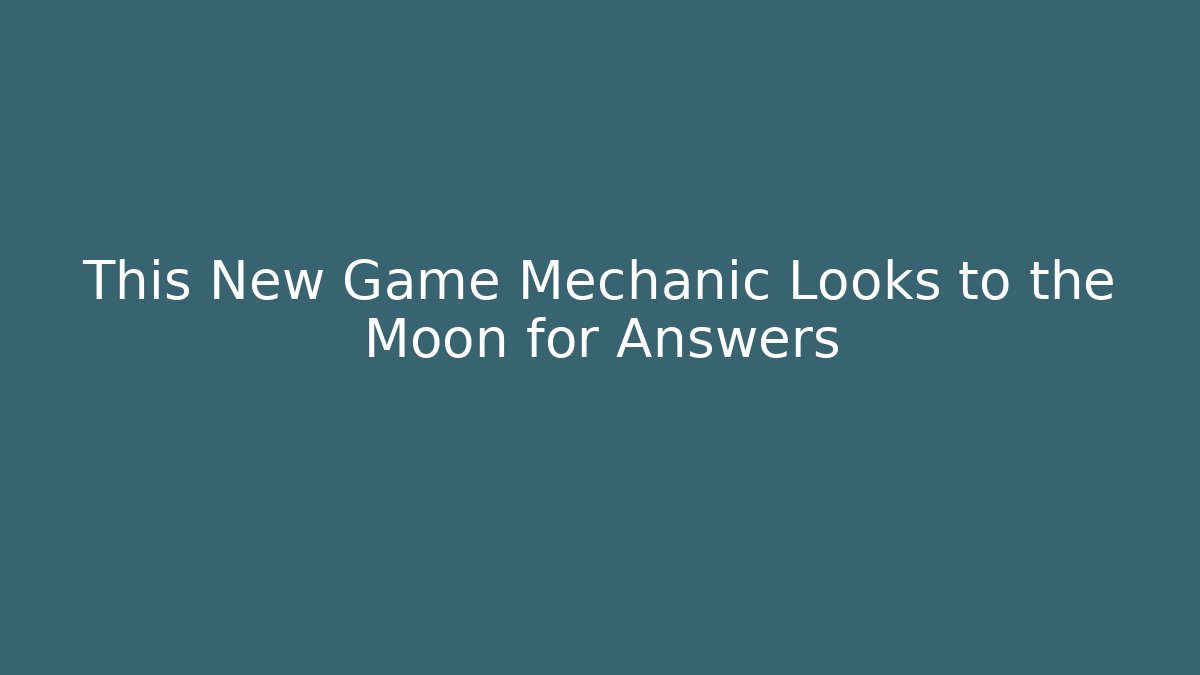 This New Game Mechanic Looks to the Moon for Answers