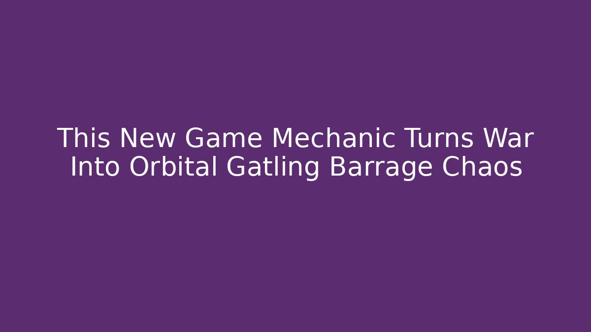 This New Game Mechanic Turns War Into Orbital Gatling Barrage Chaos