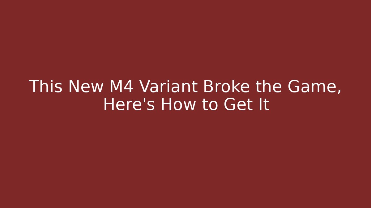 This New M4 Variant Broke the Game, Here's How to Get It