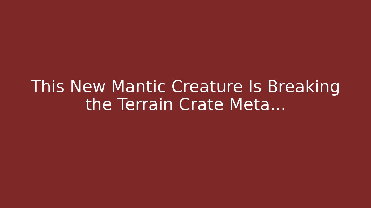 This New Mantic Creature Is Breaking the Terrain Crate Meta… - Create More Assets