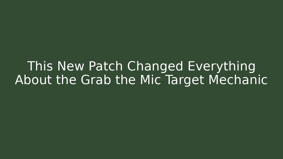 This New Patch Changed Everything About the Grab the Mic Target Mechanic
