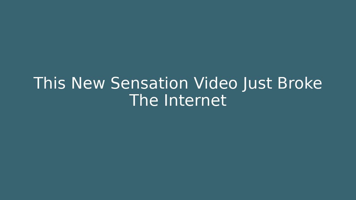 This New Sensation Video Just Broke The Internet