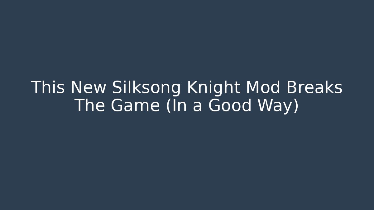 This New Silksong Knight Mod Breaks The Game (In a Good Way)