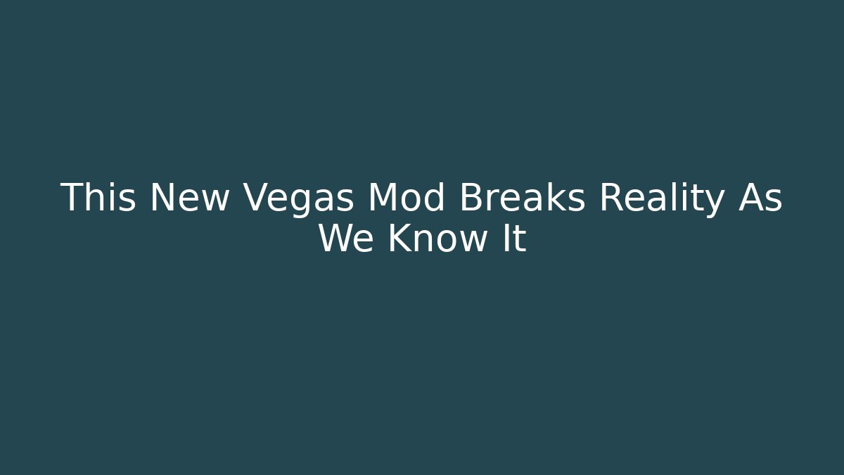 This New Vegas Mod Breaks Reality As We Know It
