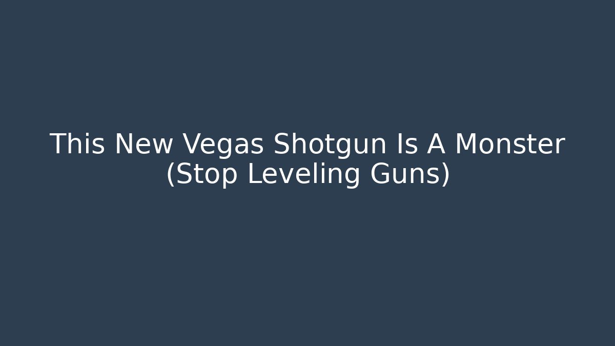 This New Vegas Shotgun Is A Monster (Stop Leveling Guns)