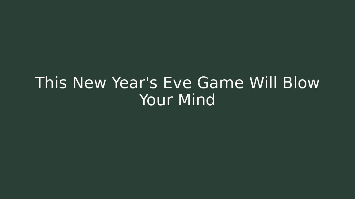 This New Year's Eve Game Will Blow Your Mind