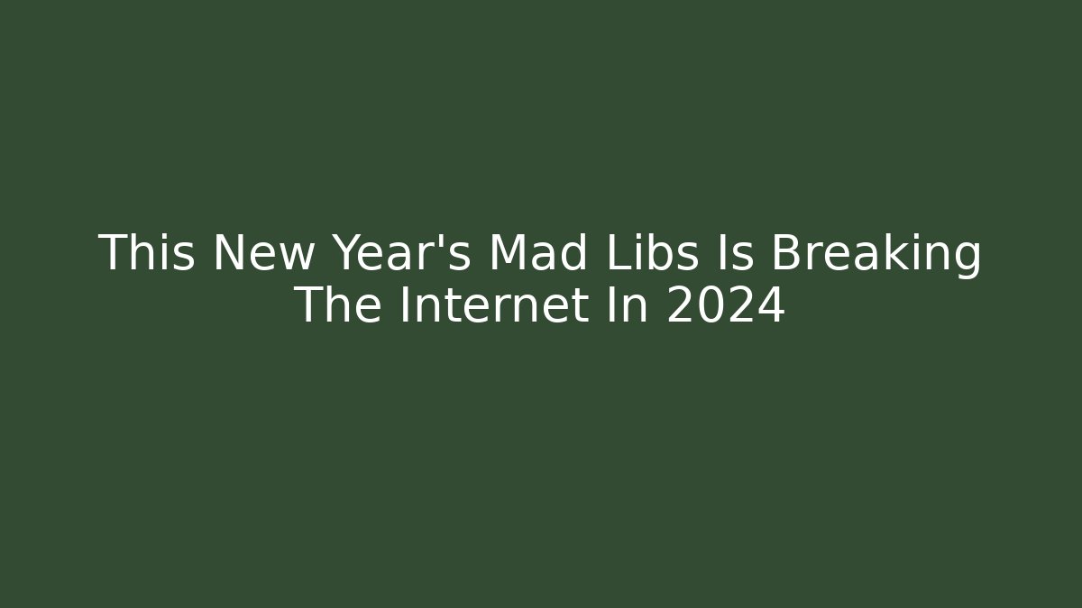 This New Year's Mad Libs Is Breaking The Internet In 2024