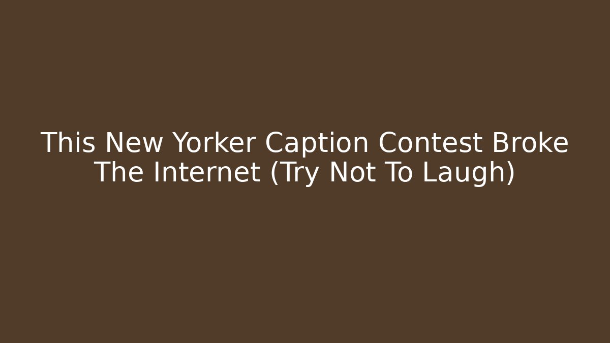 This New Yorker Caption Contest Broke The Internet (Try Not To Laugh)