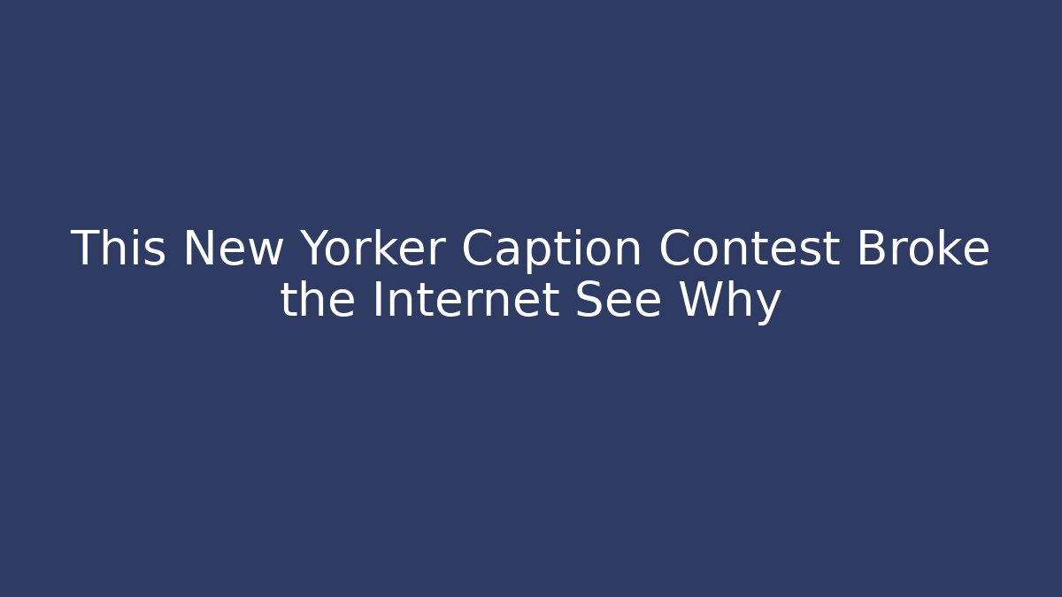 This New Yorker Caption Contest Broke the Internet See Why