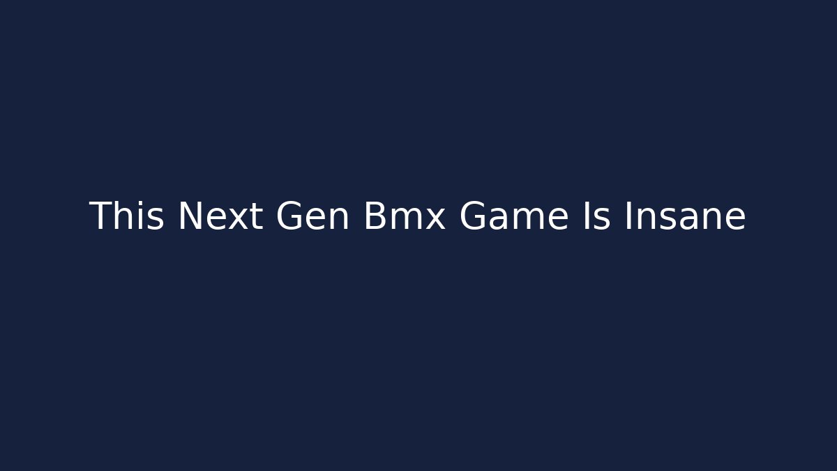 This Next Gen Bmx Game Is Insane - Create More Assets