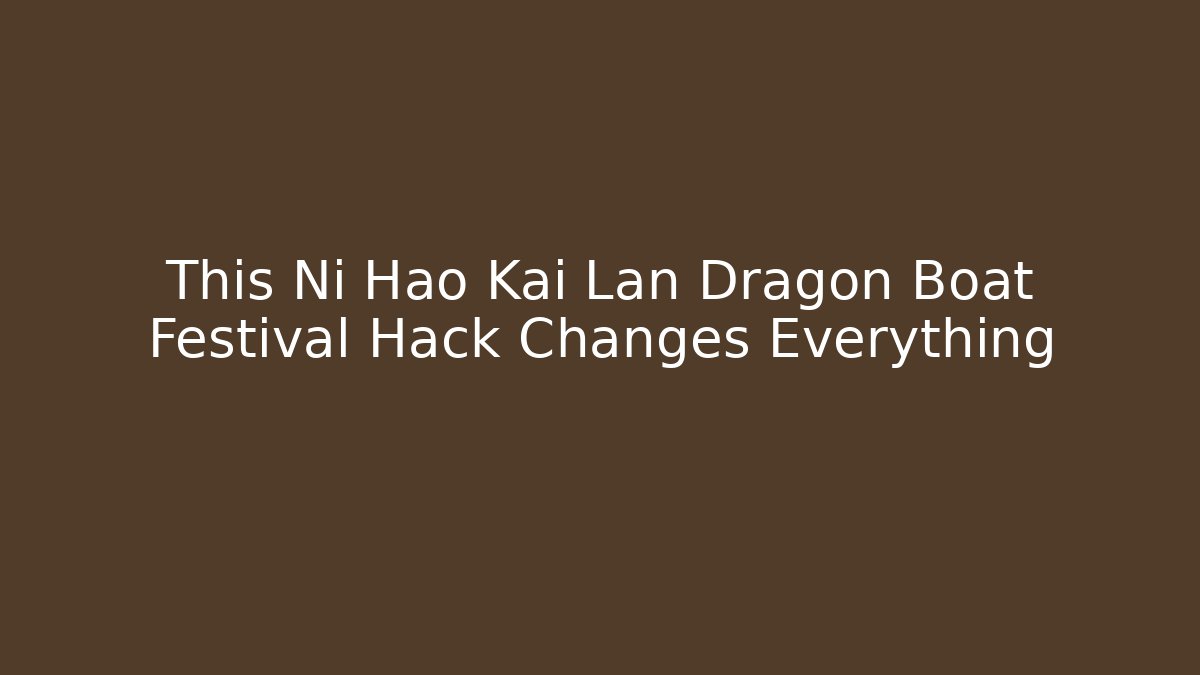 This Ni Hao Kai Lan Dragon Boat Festival Hack Changes Everything - Create More Assets
