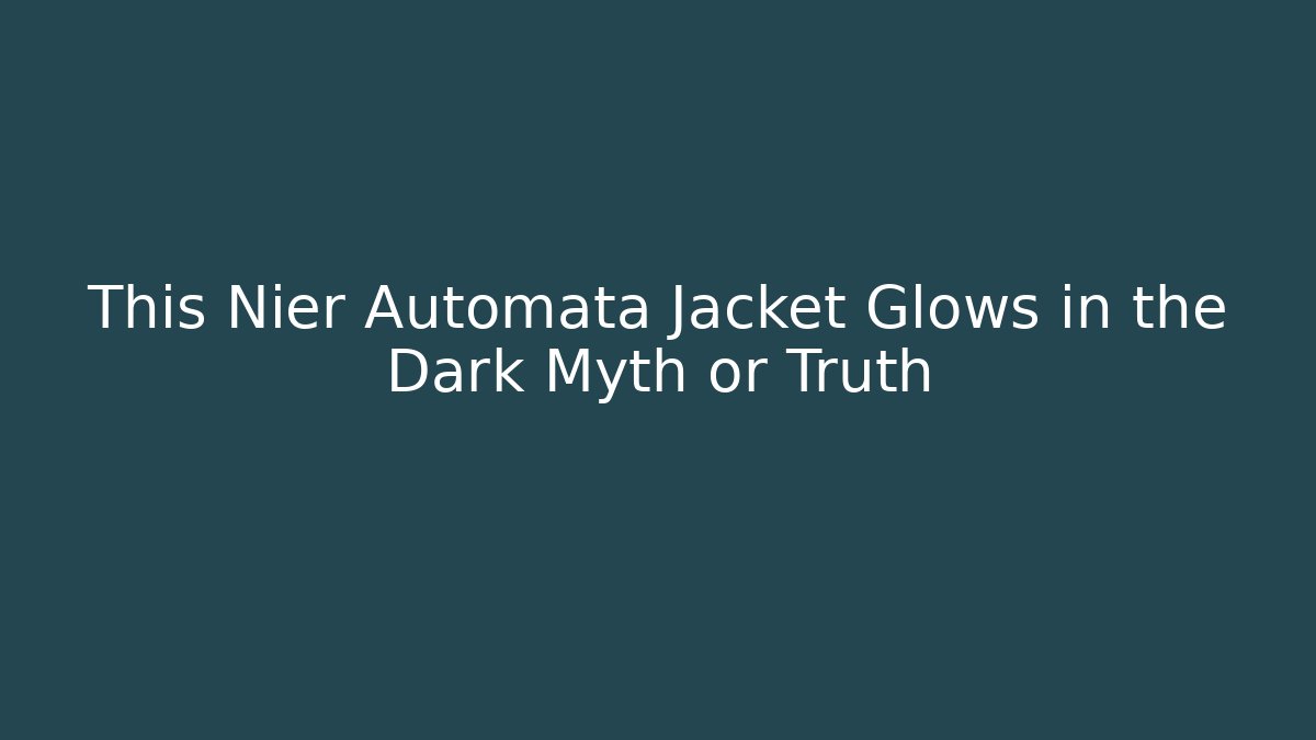 This Nier Automata Jacket Glows in the Dark Myth or Truth