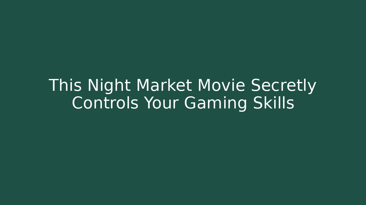 This Night Market Movie Secretly Controls Your Gaming Skills