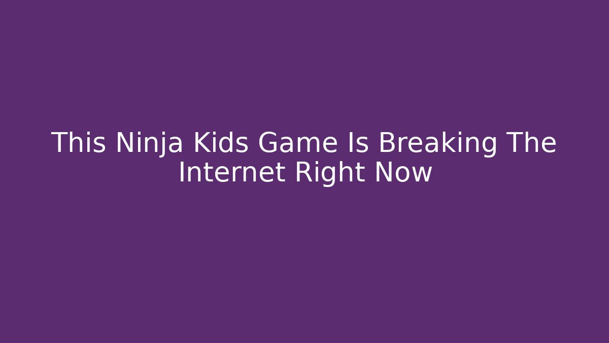 This Ninja Kids Game Is Breaking The Internet Right Now