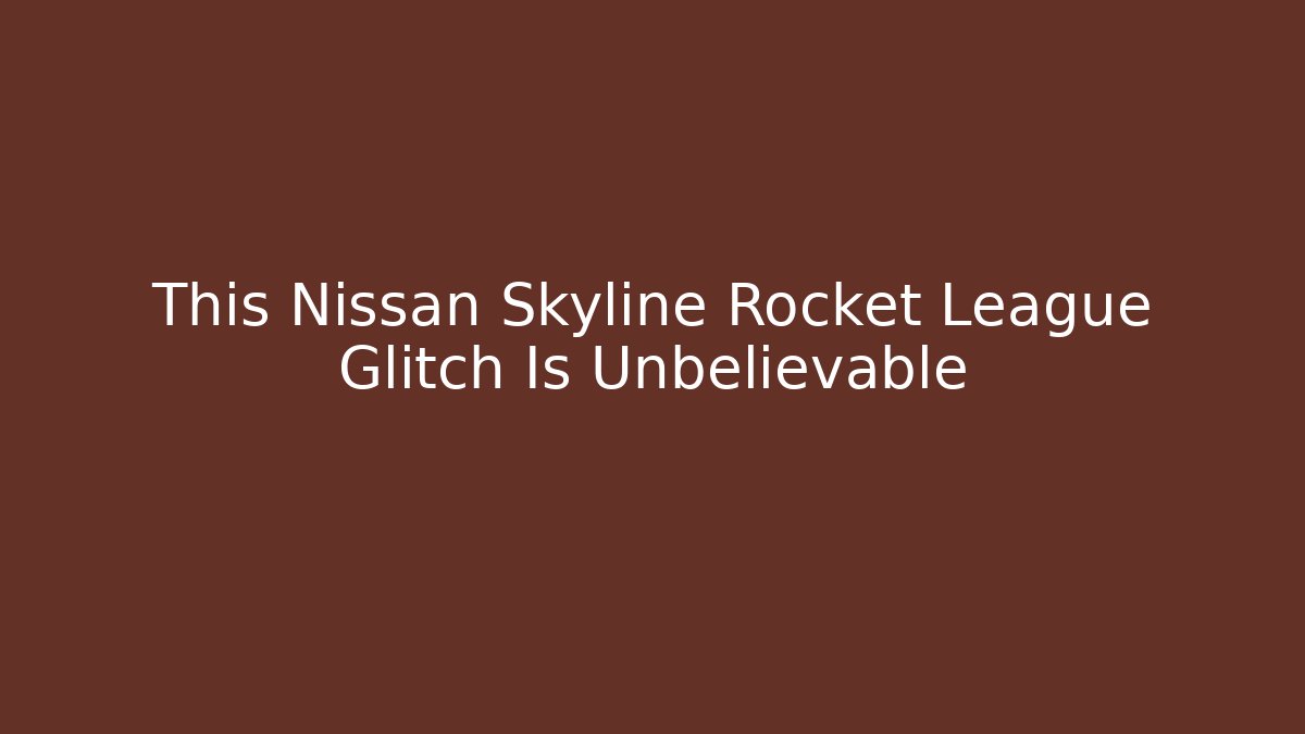 This Nissan Skyline Rocket League Glitch Is Unbelievable