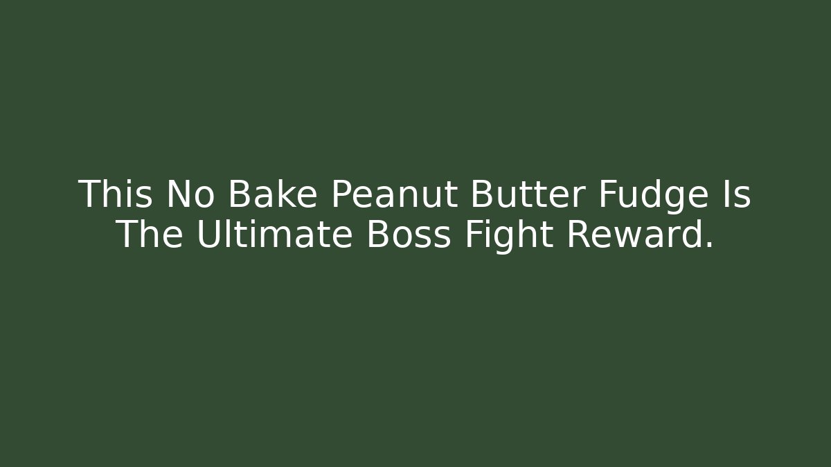 This No Bake Peanut Butter Fudge Is The Ultimate Boss Fight Reward.