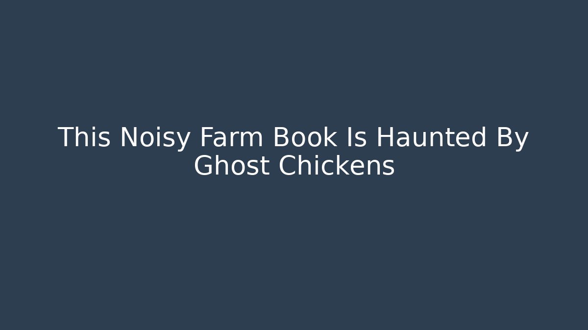 This Noisy Farm Book Is Haunted By Ghost Chickens