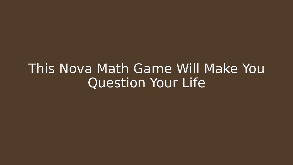 This Nova Math Game Will Make You Question Your Life - Create More Assets