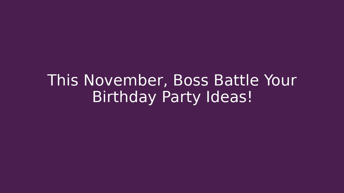 This November, Boss Battle Your Birthday Party Ideas!