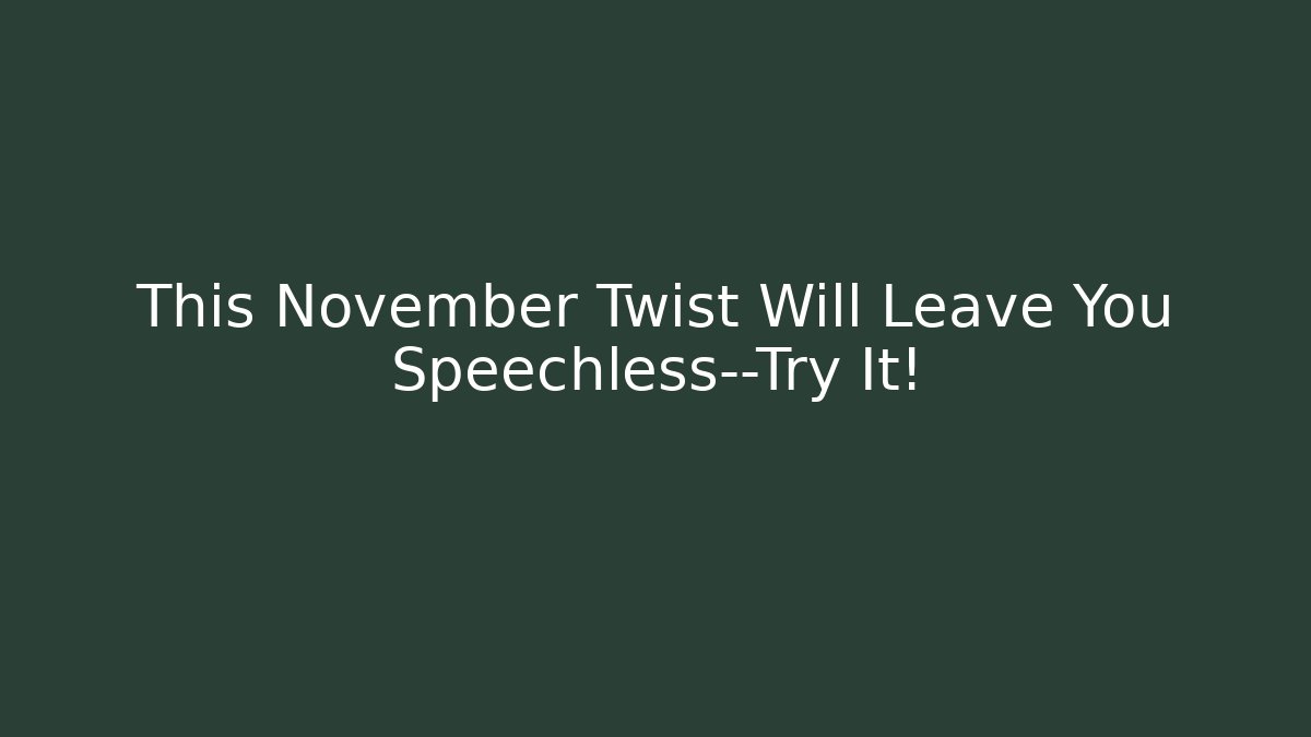 This November Twist Will Leave You Speechless—Try It!