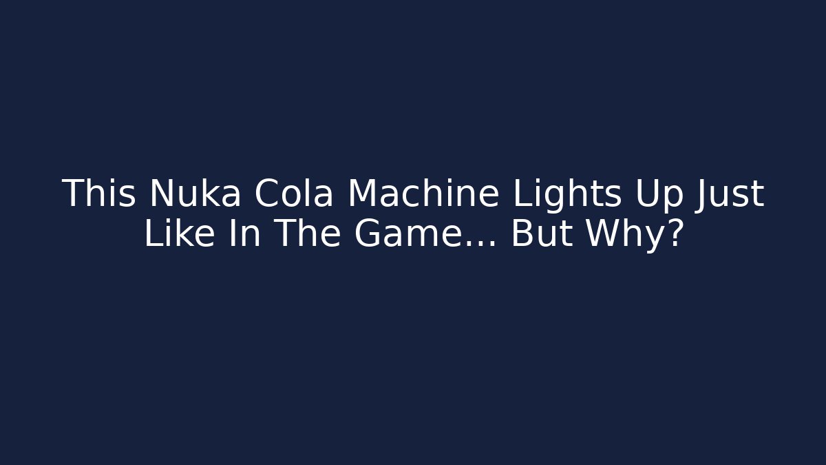 This Nuka Cola Machine Lights Up Just Like In The Game... But Why?