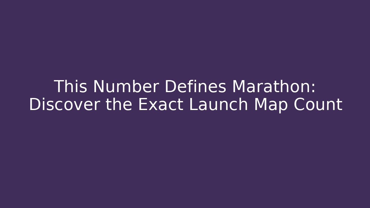 This Number Defines Marathon: Discover the Exact Launch Map Count - Create More Assets