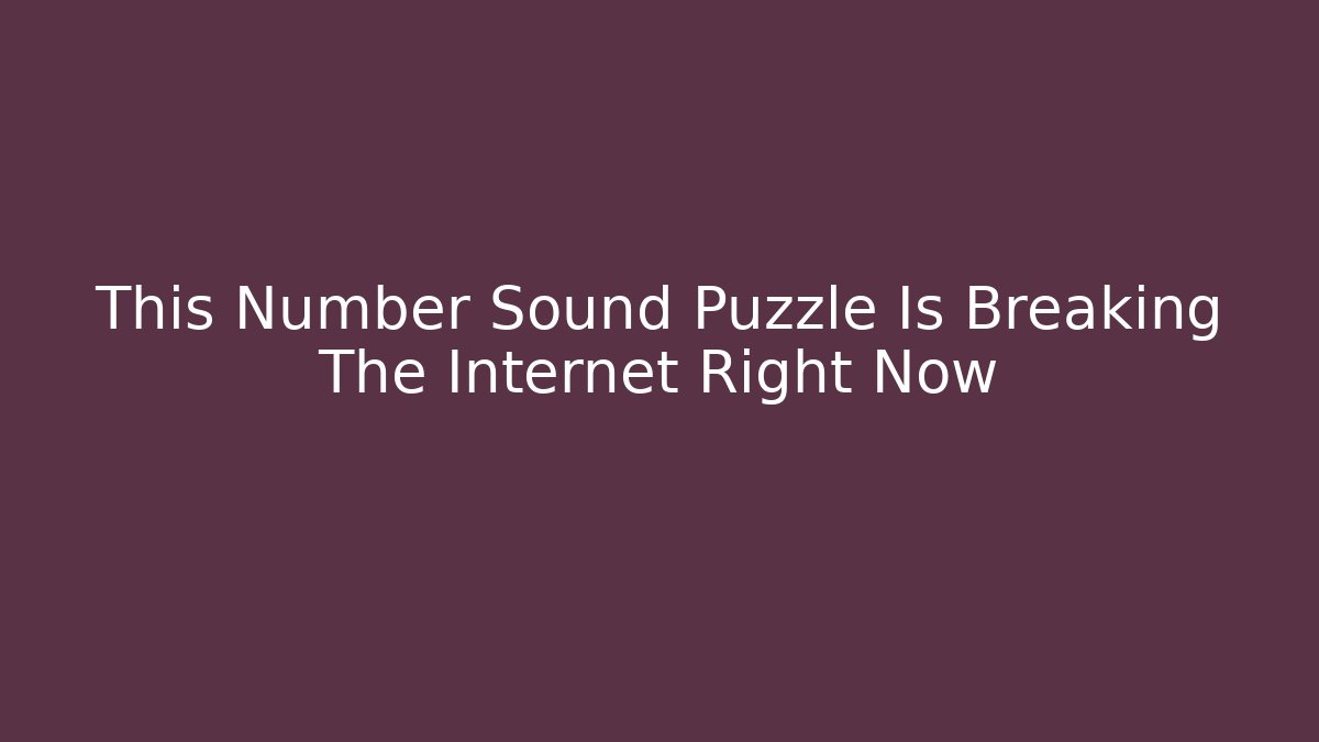 This Number Sound Puzzle Is Breaking The Internet Right Now